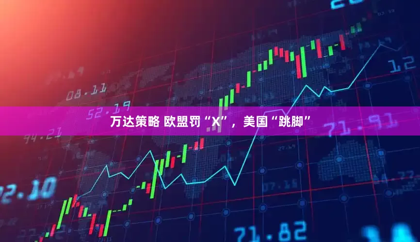 万达策略 欧盟罚“X”，美国“跳脚”